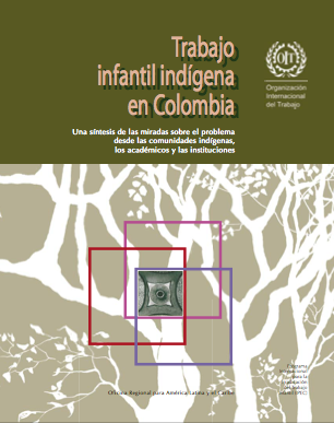 Trabajo Infantil Indígena en Colombia. Una síntesis de las miradas sobre el problema desde las comunidades indígenas, los académicos y las instituciones